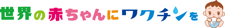 世界の赤ちゃんにワクチンを